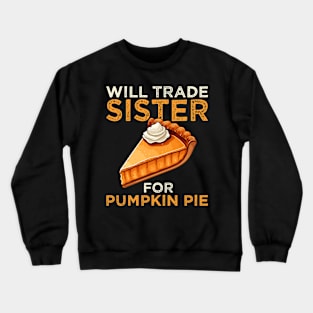 Will Trade Sister For Pumpkin Pie Funny Thanksgiving Crewneck Sweatshirt